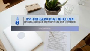 Jasa Proofreading Naskah Artikel Ilmiah, Hasilkan Naskah Berkualitas untuk Publikasi Jurnal Internasional