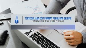Tersedia Jasa Edit Format Penulisan Skripsi, Tesis dan Disertasi Sesuai Pedoman