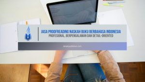 Jasa Proofreading Naskah Buku Berbahasa Indonesia Profesional, Berpengalaman dan Detail-Oriented