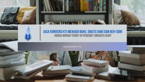 Jasa Konversi KTI Menjadi Buku, Gratis HaKI dan Ber-ISBN, Harga Murah Terbit di Penerbit Anggota IKAPI